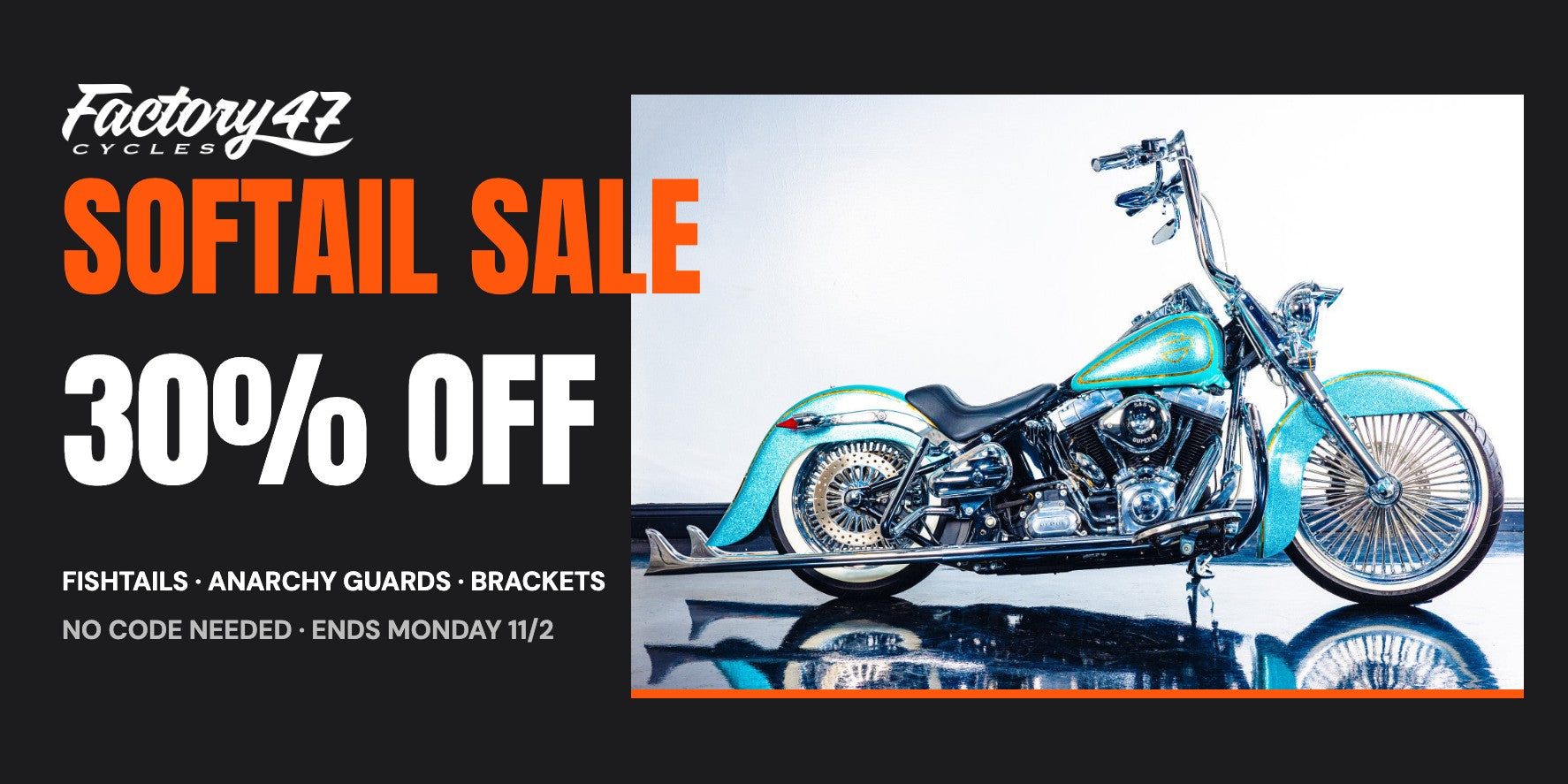 Softail Sale: 30% off Fishtails, Anarchy guards and exhaust brackets. No code needed. Ends Monday 11/2.